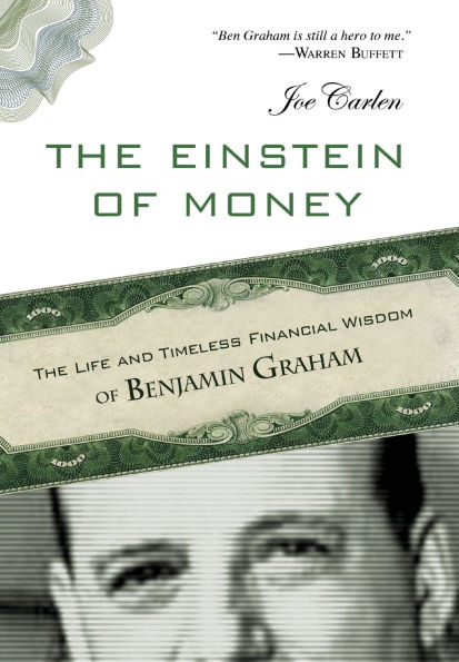 The Einstein of Money: Life and Timeless Financial Wisdom Benjamin Graham