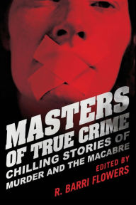 Title: Masters of True Crime: Chilling Stories of Murder and the Macabre, Author: R. Barri Flowers