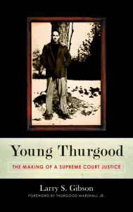 Title: Young Thurgood: The Making of a Supreme Court Justice, Author: Larry S. Gibson