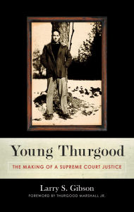 Title: Young Thurgood: The Making of a Supreme Court Justice, Author: Larry S. Gibson