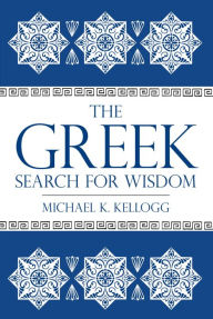 Title: The Greek Search for Wisdom, Author: Michael K. Kellogg