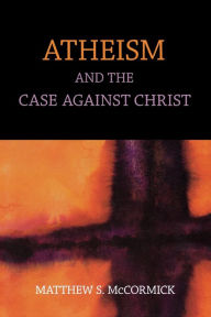 Title: Atheism And The Case Against Christ, Author: Matthew S. Mccormick
