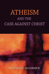 Title: Atheism And The Case Against Christ, Author: Matthew S. Mccormick