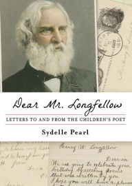 Title: Dear Mr. Longfellow: Letters to and from the Children's Poet, Author: Sydelle Pearl