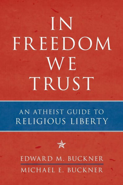 Freedom We Trust: An Atheist Guide to Religious Liberty