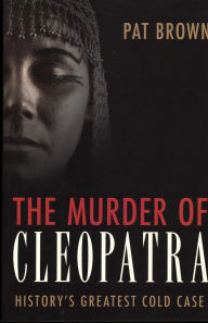 Title: Murder of Cleopatra: History's Greatest Cold Case, Author: Pat Brown