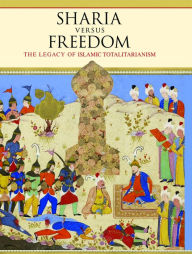 Title: Sharia Versus Freedom: The Legacy of Islamic Totalitarianism, Author: Andrew G. Bostom