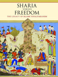 Title: Sharia Versus Freedom: The Legacy of Islamic Totalitarianism, Author: Andrew G. Bostom M.D.
