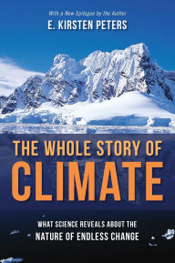 Title: Whole Story of Climate: What Science Reveals About the Nature of Endless Change, Author: E. Kirsten Peters