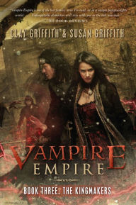 Title: The Kingmakers (Vampire Empire Series #3), Author: Clay Griffith