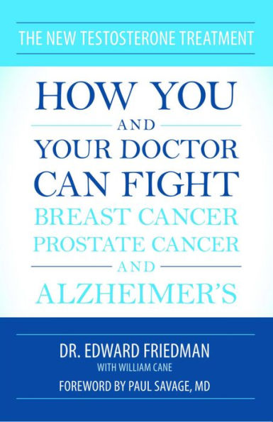 The New Testosterone Treatment: How You and Your Doctor Can Fight Breast Cancer, Prostate Cancer, and Alzheimer' s