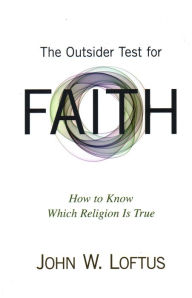 Title: The Outsider Test for Faith: How to Know Which Religion Is True, Author: John W. Loftus