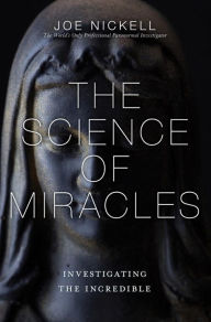 Title: The Science of Miracles: Investigating the Incredible, Author: Joe Nickell