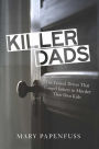 Killer Dads: The Twisted Drives that Compel Fathers to Murder Their Own Kids