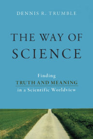Title: Way of Science: Finding Truth and Meaning in a Scientific Worldview, Author: Dennis R. Trumble