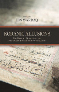 Title: Koranic Allusions: The Biblical, Qumranian, and Pre-Islamic Background to the Koran, Author: Ibn Warraq