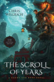 Title: The Scroll of Years: A Gaunt and Bone Novel, Author: Chris Willrich