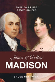 Title: James and Dolley Madison: America's First Power Couple, Author: Bruce Chadwick