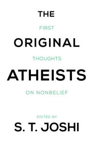 Title: The Original Atheists: First Thoughts on Nonbelief, Author: S.T. Joshi