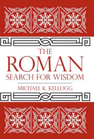 Title: The Roman Search for Wisdom, Author: Michael K. Kellogg