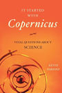 It Started with Copernicus: Vital Questions about Science