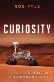 Title: Curiosity: An Inside Look at the Mars Rover Mission and the People Who Made It Happen, Author: Rod Pyle