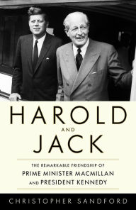 Title: Harold and Jack: The Remarkable Friendship of Prime Minister Macmillan and President Kennedy, Author: Christopher Sandford