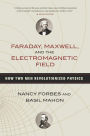 Faraday, Maxwell, and the Electromagnetic Field: How Two Men Revolutionized Physics