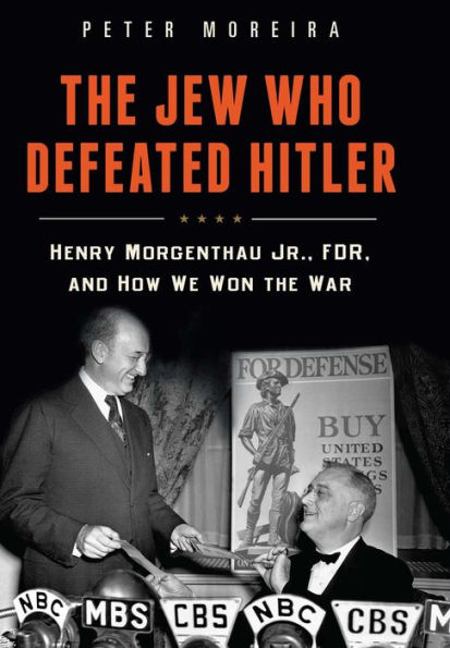 The Jew Who Defeated Hitler: Henry Morgenthau Jr., FDR, and How We Won The War