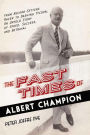 The Fast Times of Albert Champion: From Record-Setting Racer to Dashing Tycoon, An Untold Story of Speed, Success, and Betrayal