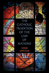 Title: The Catholic Tradition of the Law of Nations, Author: John Eppstein