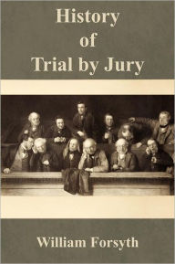 Title: History of Trial by Jury, Author: William Jr. Forsyth