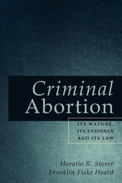 Criminal Abortion: Its Nature, Its Evidence and Its Law