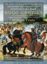 Title: The Most Excellent Hugo Grotius, His Books Treating of the Rights of War & Peace, Author: Hugo Grotius