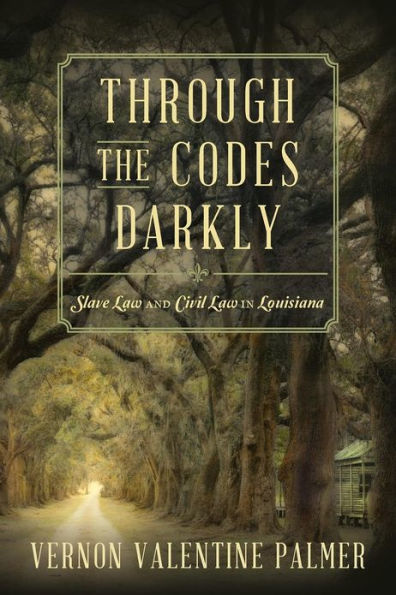 Through the Codes Darkly: Slave Law and Civil Law in Louisiana