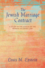 Title: The Jewish Marriage Contract: A Study in the Status of the Woman in Jewish Law, Author: Louis M. Epstein