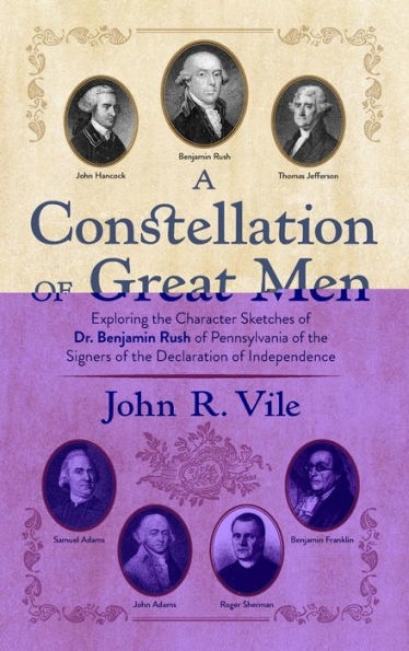 A Constellation of Great Men: Exploring the Character Sketches of Dr. Benjamin Rush of Pennsylvania of the Signers of the Declaration of Independence