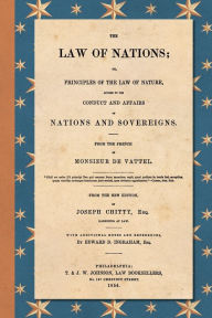 Title: The Law of Nations (1854): Or, Principles of the Law of Nature, Applied to the Conduct and Affairs of Nations and Sovereigns. From the French of Monsieur De Vattel. With Additional Notes and References by Edward D. Ingraham, Esq., Author: Emmerich de Vattel