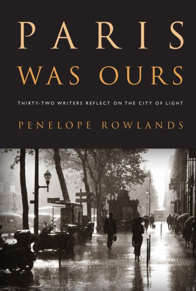 Paris Was Ours: Thirty-Two Writers Reflect on the City of Light