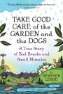 Take Good Care of the Garden and the Dogs: A True Story of Bad Breaks and Small Miracles