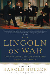 Title: Lincoln on War: Our Greatest Commander-in-Chief Speaks to America, Author: Harold Holzer