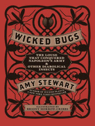 Title: Wicked Bugs: The Louse That Conquered Napoleon's Army & Other Diabolical Insects, Author: Amy Stewart