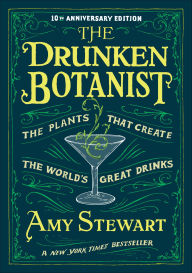 Title: The Drunken Botanist: The Plants That Create the World's Great Drinks, Author: Amy Stewart