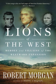Title: Lions of the West: Heroes and Villains of the Westward Expansion, Author: Robert Morgan