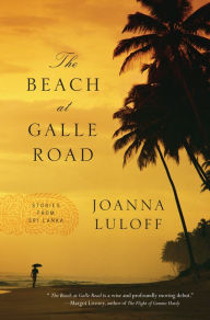 Title: The Beach at Galle Road: Stories from Sri Lanka, Author: Joanna Luloff