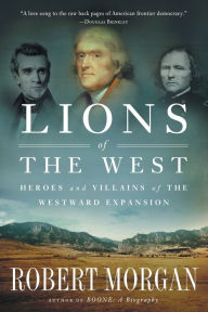 Title: Lions of the West: Heroes and Villains of the Westward Expansion, Author: Robert Morgan