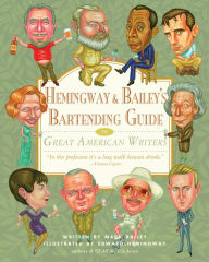 Title: Hemingway & Bailey's Bartending Guide to Great American Writers, Author: Mark Bailey