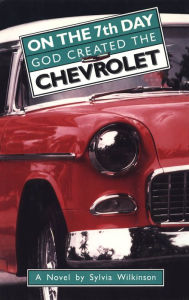 Title: On the 7th Day God Created the Chevrolet, Author: Sylvia Wilkinson