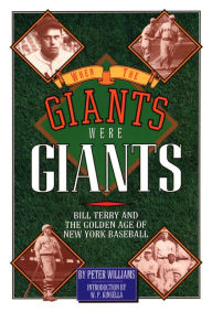 Title: When the Giants Were Giants: Bill Terry and the Golden Age of New York Baseball, Author: Peter Williams