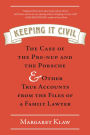 Keeping It Civil: The Case of the Pre-nup and the Porsche & Other True Accounts from the Files of a Family Lawyer